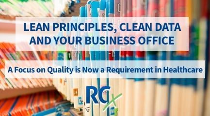 Lean Principles, Clean Data and Your Business Office: A Focus on Quality is Now a Requirement in Healthcare